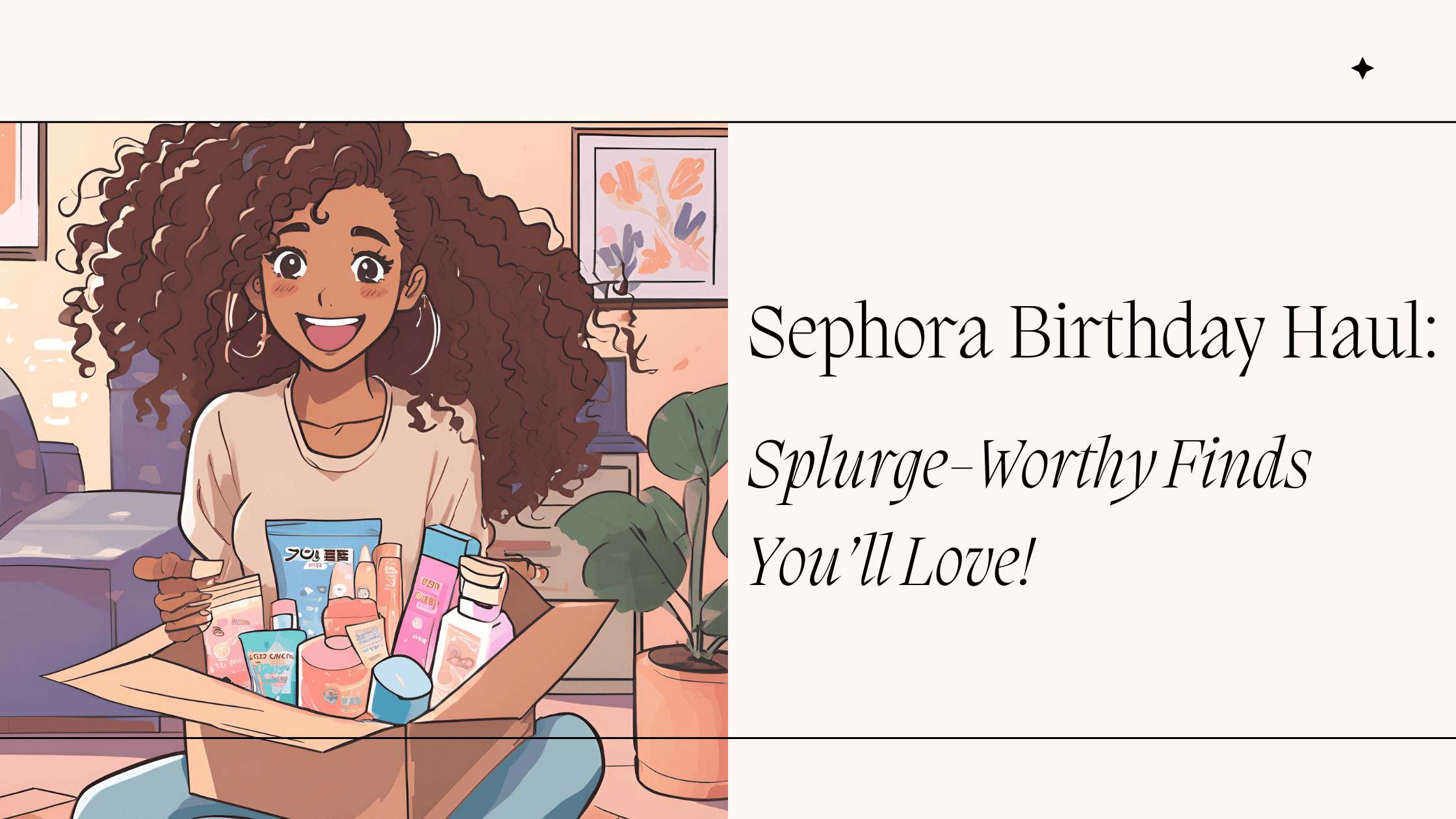 Illustrated banner of a smiling woman with curly hair holding Sephora beauty products, with the text “Sephora Birthday Haul: Splurge-Worthy Finds You’ll Love!” on the right side.