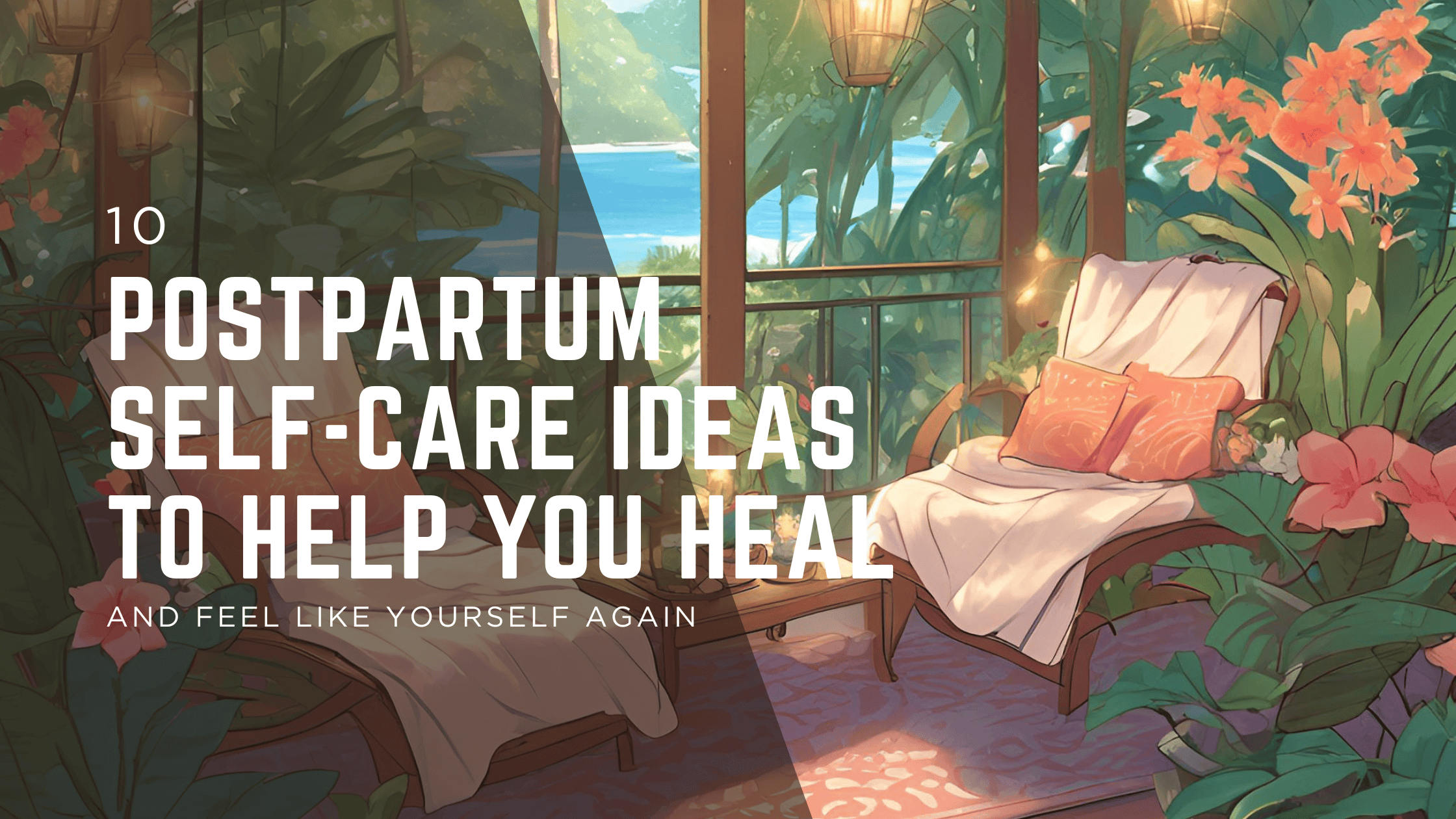 Blog cover image for '10 Postpartum Self-Care Ideas to Help You Heal and Feel Like Yourself Again' featuring a cozy outdoor lounge with tropical plants and sunlight.