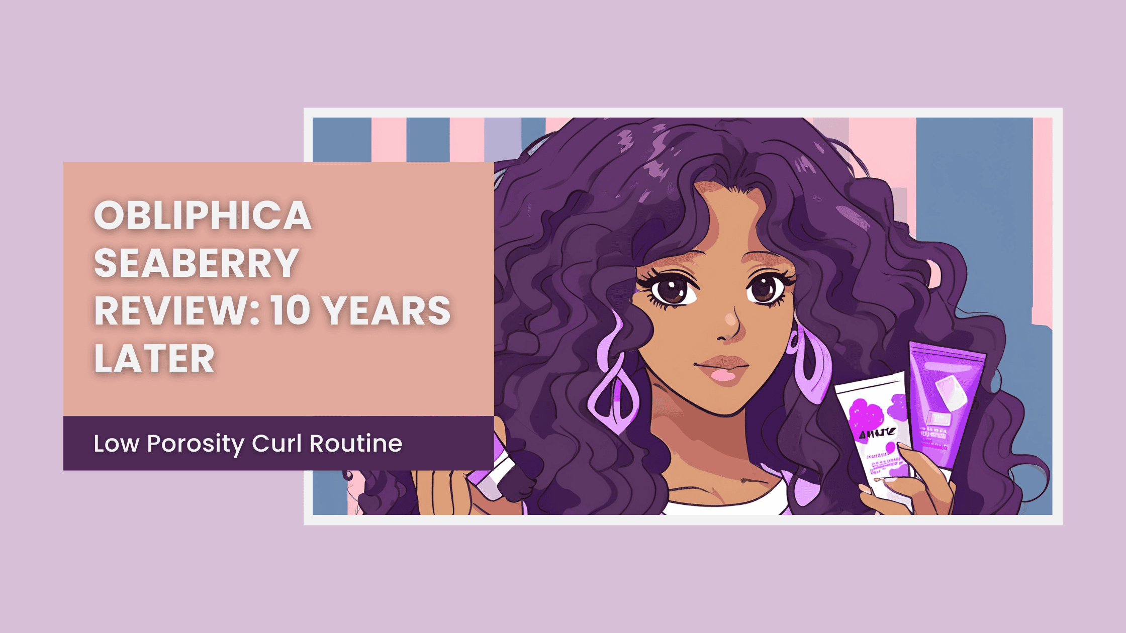 Illustrated image of a brown-skinned woman with voluminous black curly hair, holding two purple haircare product bottles. The design is inspired by Obliphica's signature purple theme, with a soft pastel background and bold text reading "Obliphica Seaberry Review: 10 Years Later – Low Porosity Curl Routine.