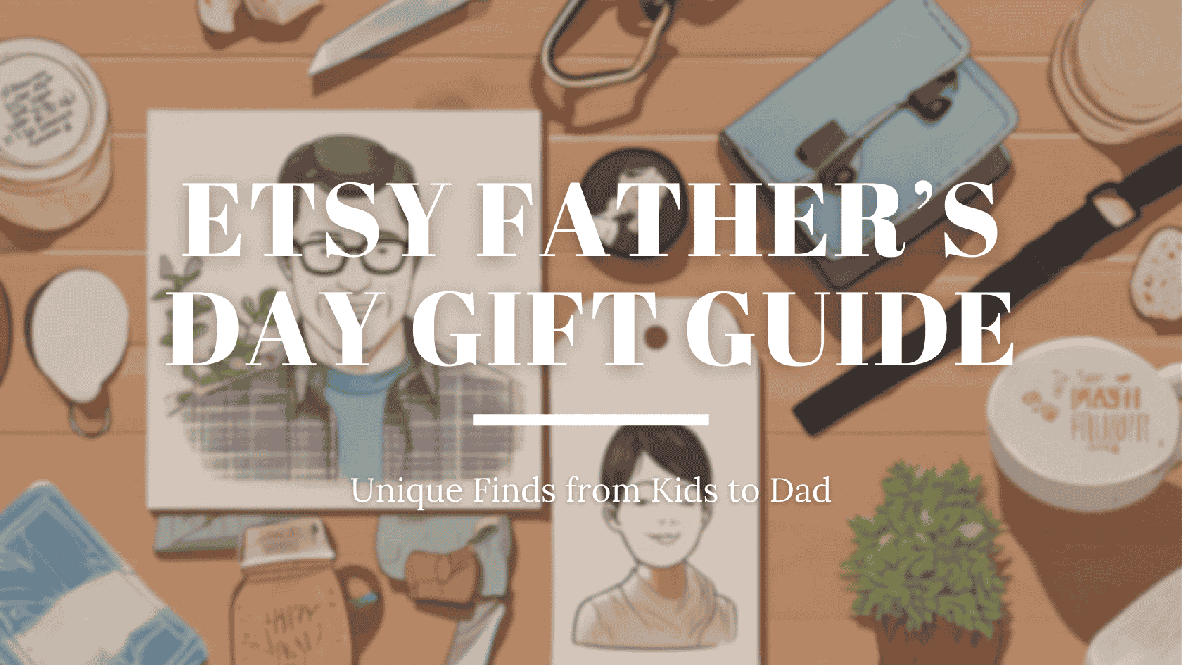 Flat lay of thoughtful Father’s Day gifts styled like Etsy products, including a hand-drawn portrait, keychain, wallet, mug, and greenery on a wood background with text overlay reading “Etsy Father’s Day Gift Guide: Unique Finds from Kids to Dad