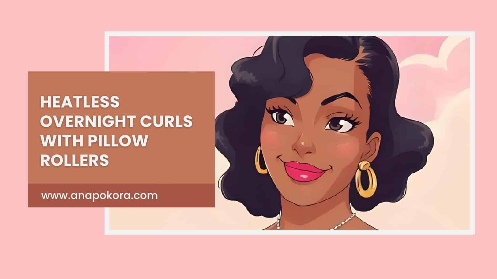 Illustration of a smiling woman with retro pillow roller curls, gold earrings, and pink lipstick, styled in a soft glam cartoon aesthetic. Text on image reads: "Heatless Overnight Curls with Pillow Rollers – www.anapokora.com"